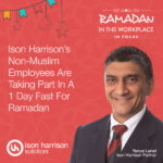 Ison Harrison's non-muslim employees are taking part in a 1 day fast for Ramadan