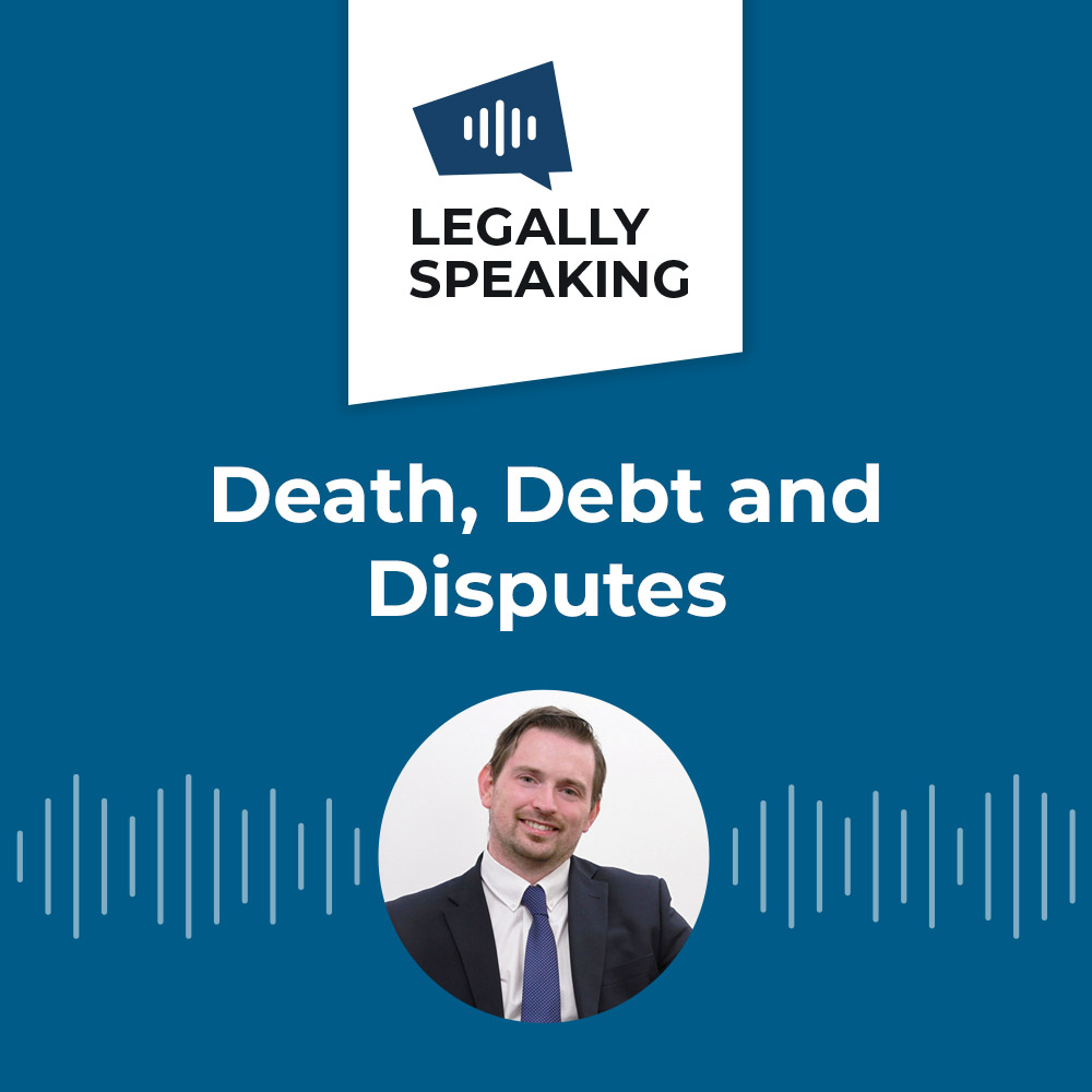 Legally Speaking - Death, Debt and Disputes